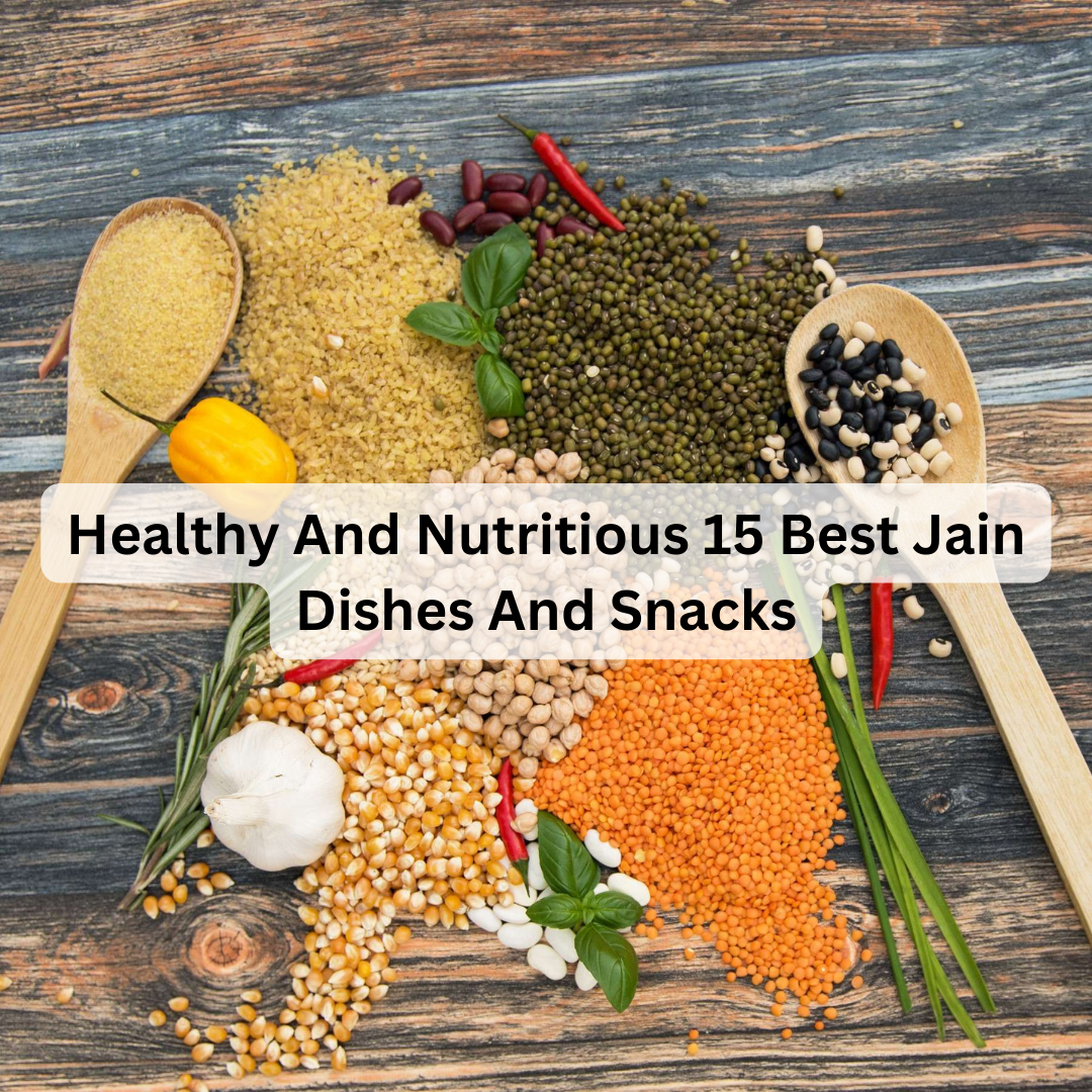 Healthy And Nutritious 15 Best Jain Dishes And Snacks